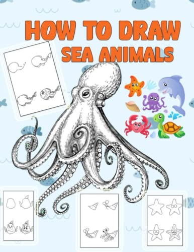 How to Draw Sea Animals: Step-by-Step Sea Animals Drawing Book for Kids -ages 4-8
