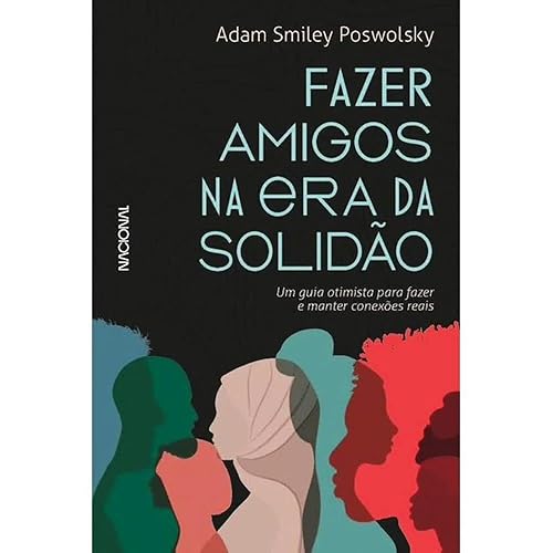 Fazer amigos na era da solidão: Um guia otimista para criar e manter conexões reais