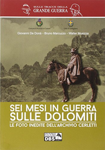 Sei mesi di guerra sulle Dolomiti. Le foto inedite dell'archivio Cerletti. Ediz. illustrata
