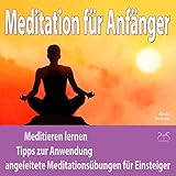  Meditation für Anfänger: Meditieren lernen, Tipps zur Anwendung, angeleitete Meditationsübungen für Einsteiger