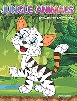 Dot Markers Activity Book: Jungle Animals: Dot coloring book for toddlers - Art Paint Daubers Kids Activity Coloring Book - Preschool, coloring, B089TZTK12 Book Cover