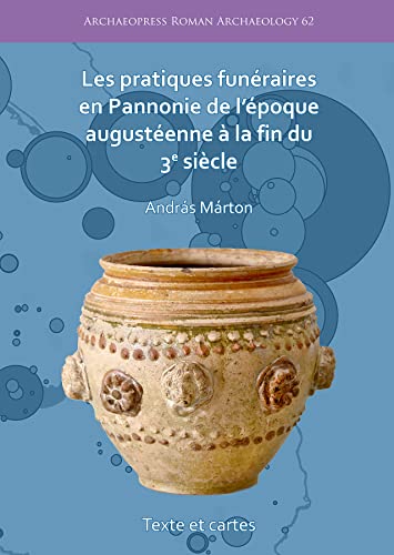 Les pratiques funéraires en Pannonie de l’époque augustéenne à la fin du 3e siècle (Archaeopress Roman Archaeology)