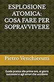 ESPLOSIONE ATOMICA: COSA FARE PER SOPRAVVIVERE: Guida pratica alle prime ore, ai giorni successivi e agli errori che uccidono