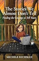 The Stories We Almost Don't Tell: Finding the Courage to Tell Yours 1970609028 Book Cover