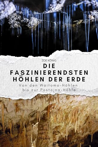 Die faszinierendsten Höhlen der Erde: Von den Waitomo-Höhlen bis zu der Postojna-Höhle. Das perfekte Geschenk für Männer und Frauen zu Weihnachten und Geburtstag