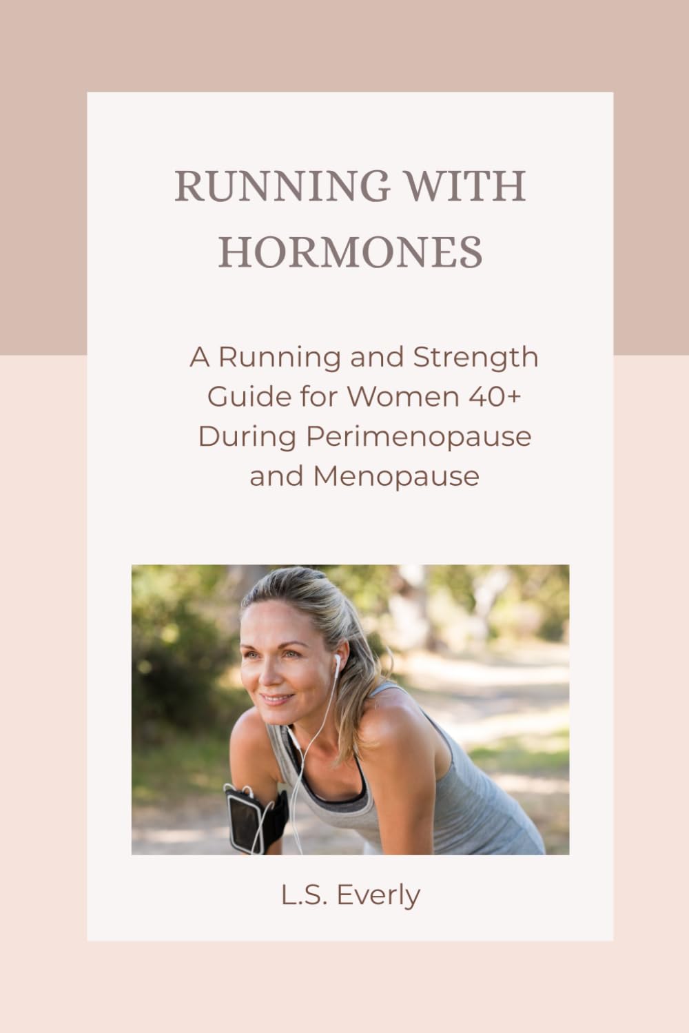 Running With Hormones: A Running and Strength Guide for Women 40+ During Perimenopause and Menopause