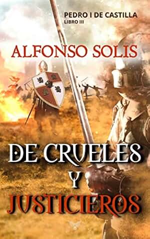 De Crueles y Justicieros (Pedro I de Castilla - Libro III): Novela histórica