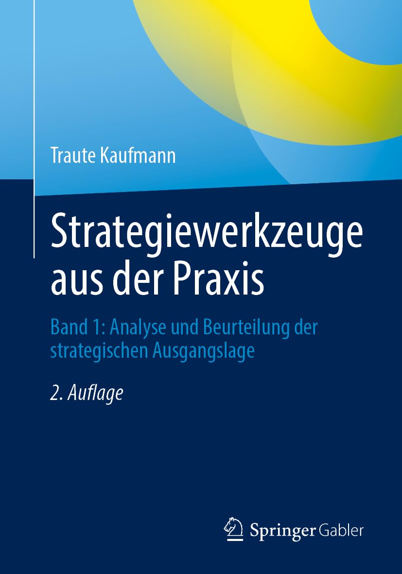 Strategiewerkzeuge aus der Praxis: Band 1: Analyse und Beurteilung der strategischen Ausgangslage