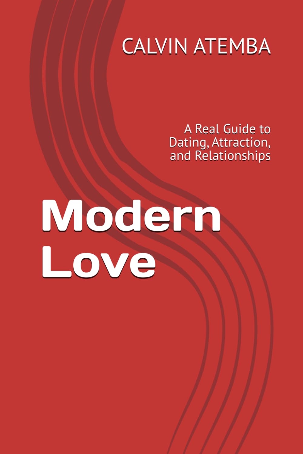Modern Love: A Real Guide to Dating, Attraction, and Relationships