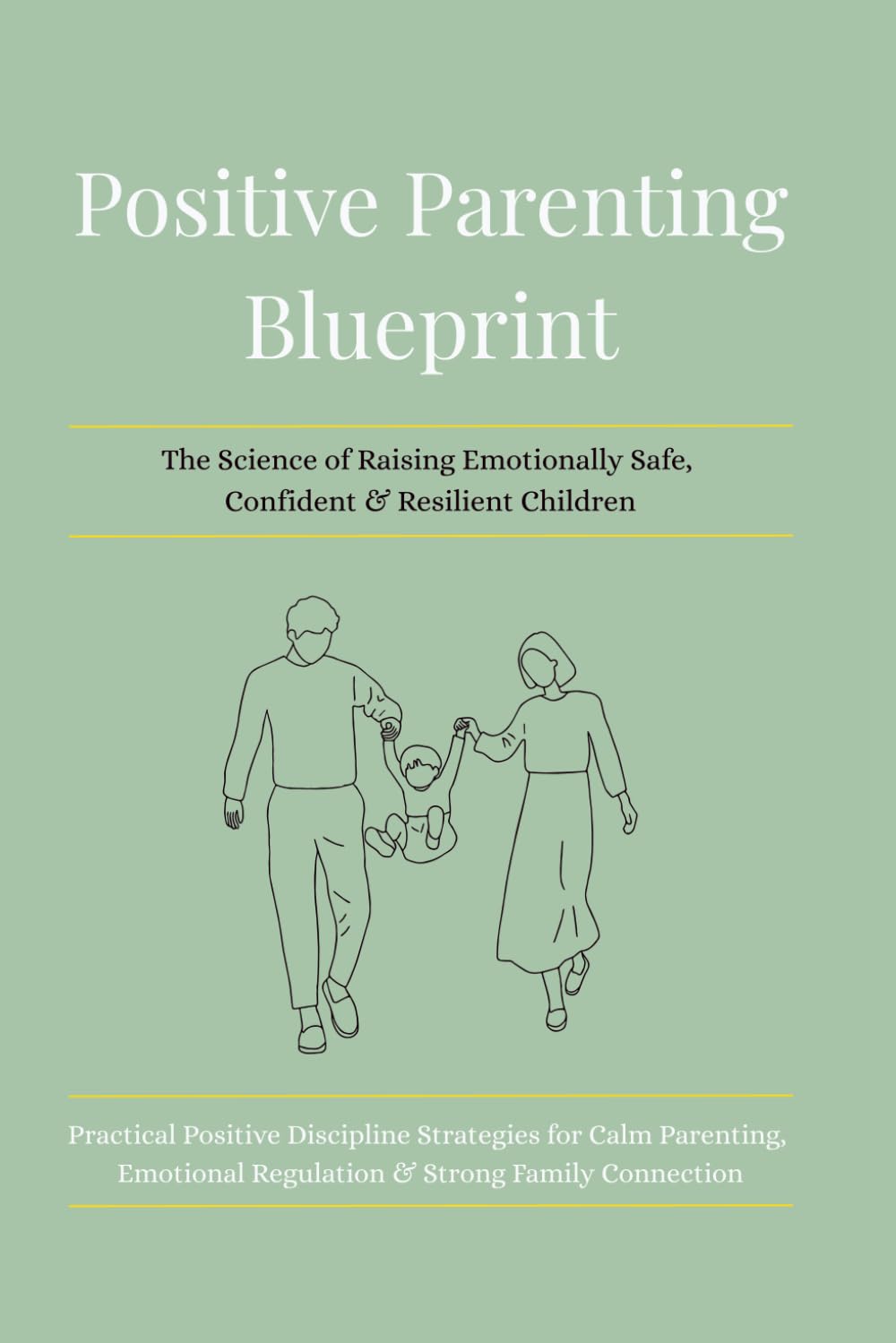 Positive Parenting Blueprint: The Science of Raising Emotionally Safe, Confident & Resilient Children.