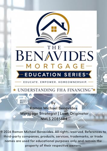 Understanding FHA Financing: A Consumer Guide to FHA Home Loans (The Benavides Mortgage Education Series Book 1)