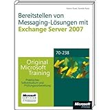  Bereitstellen von Messaging-Lösungen mit Microsoft Exchange Server 2007 - Original Microsoft Training für Examen 70-238: Praktisches Selbststudium und Prüfungsvorbereitung