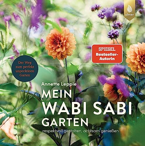 Mein Wabi Sabi-Garten: Respektvoll gestalten, achtsam genießen. Der Weg zum perfekt unperfekten Garten