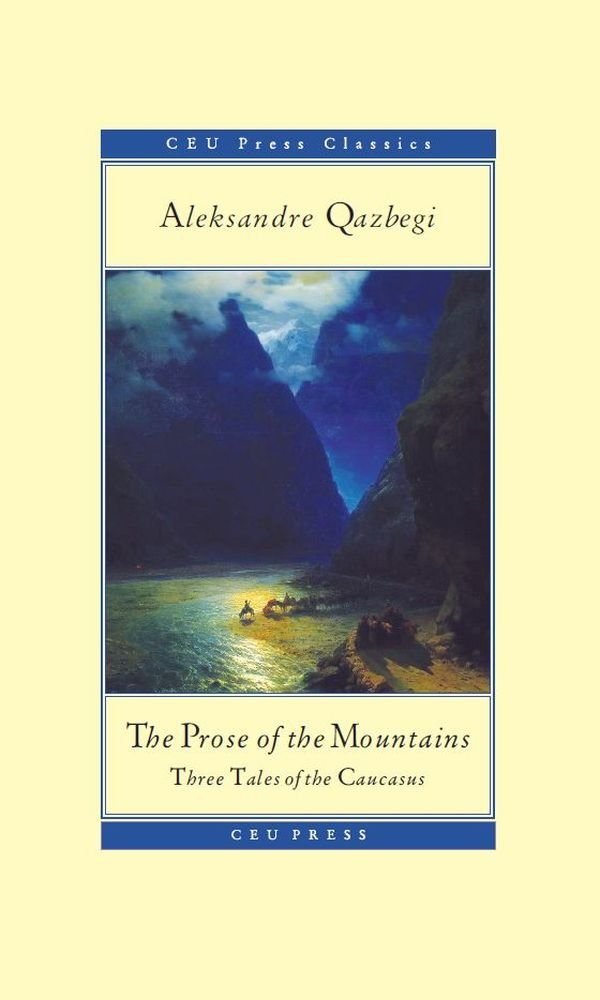 The Prose of the Mountains: Three Tales of the Caucasus (CEU Press Classics)