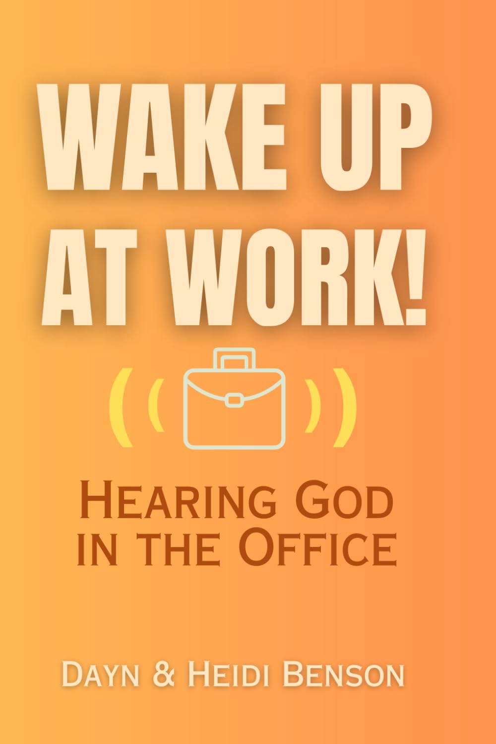 WAKE UP AT WORK!: Hearing God in the Office