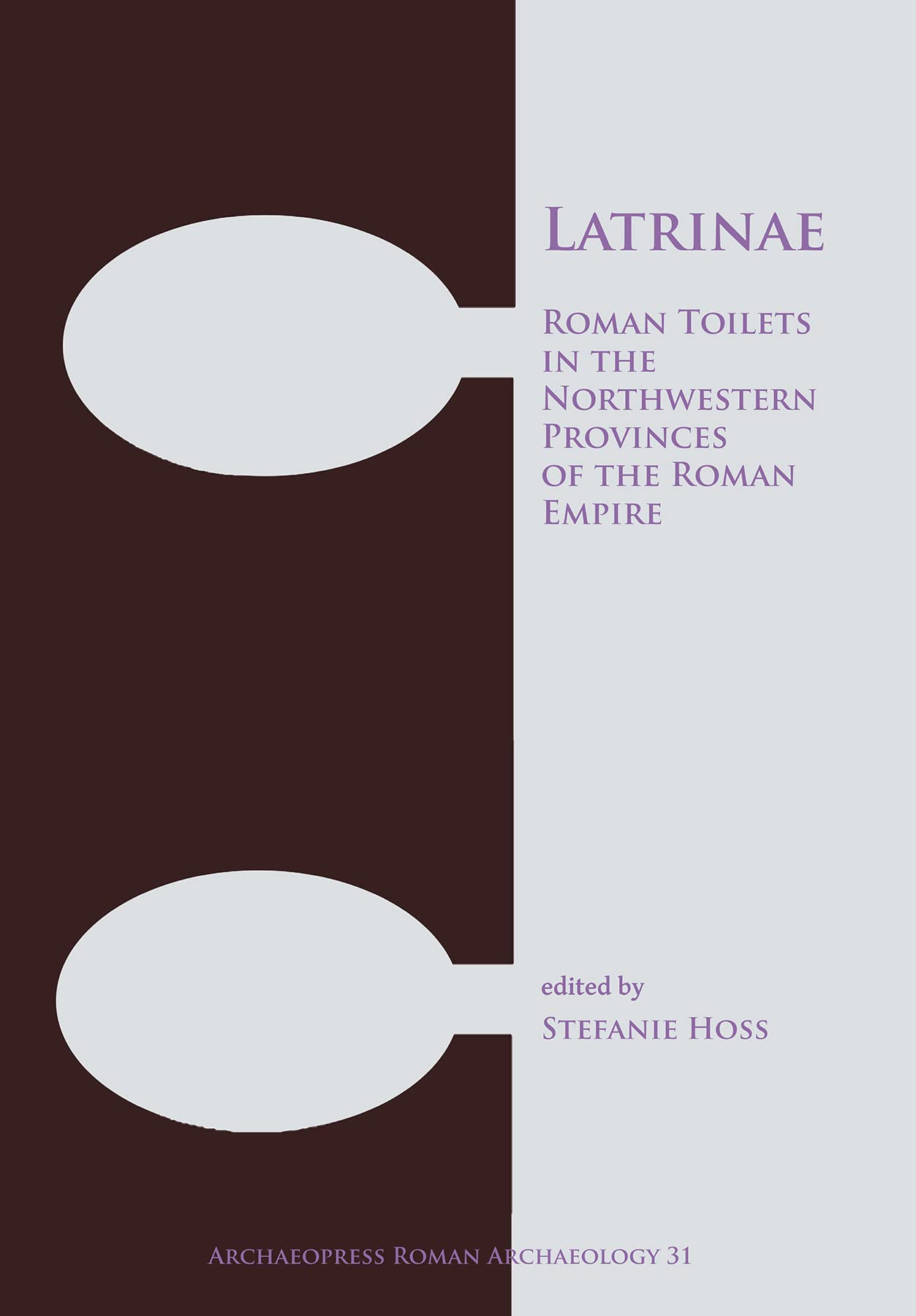 Latrina: Roman Toilets in the Northwestern Provinces of the Roman Empire: 31 (Archaeopress Roman Archaeology)