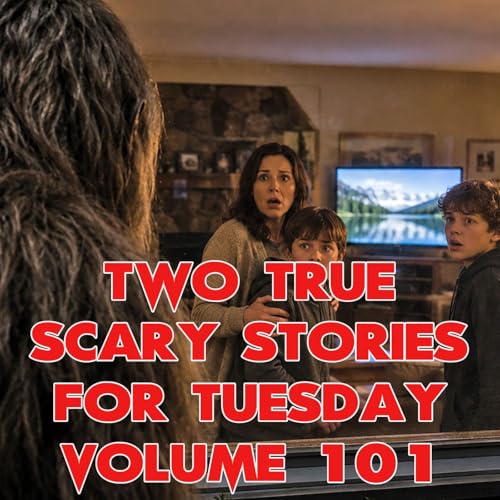 Two True Scary Stories For Tuesday Volume 101