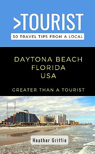 Greater Than a Tourist-Daytona Beach Florida USA : 50 Travel Tips from a Local (Greater Than a Tourist North America & Caribbean Series Book 5)