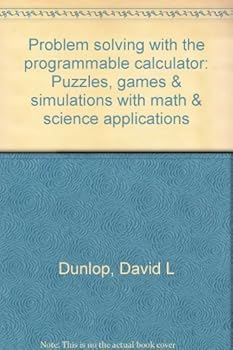 Problem solving with the programmable calculator: Puzzles, games & simulations with math & science applications