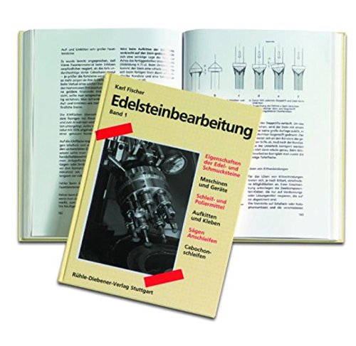 Edelsteinbearbeitung ** Band 1: Eigenschaften der Edel- und Schmucksteine, Maschinen und Geräte. Schleif- und Poliermittel. Aufkitten und Kleben. Sägen. Anschleifen. Cabochonschleifen