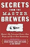 Secrets from the Master Brewers: America's Top Professional Brewers Share Recipes and Tips for Great Homebrewing