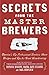 Secrets from the Master Brewers: America's Top Professional Brewers Share Recipes and Tips for Great Homebrewing