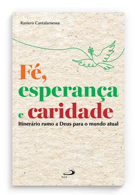 Fé, Esperança e Caridade: Itinerário Rumo a Deus Para o Mundo Atu...