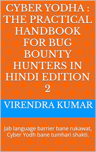 Cyber Yodha : The Practical Handbook for Bug Bounty Hunters in Hindi Edition 2: Jab language barrier bane rukawat, Cyber Yodh bane tumhari shakti. (English Edition)