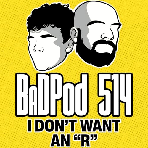 BaDPod 514 - I Dont Want An R