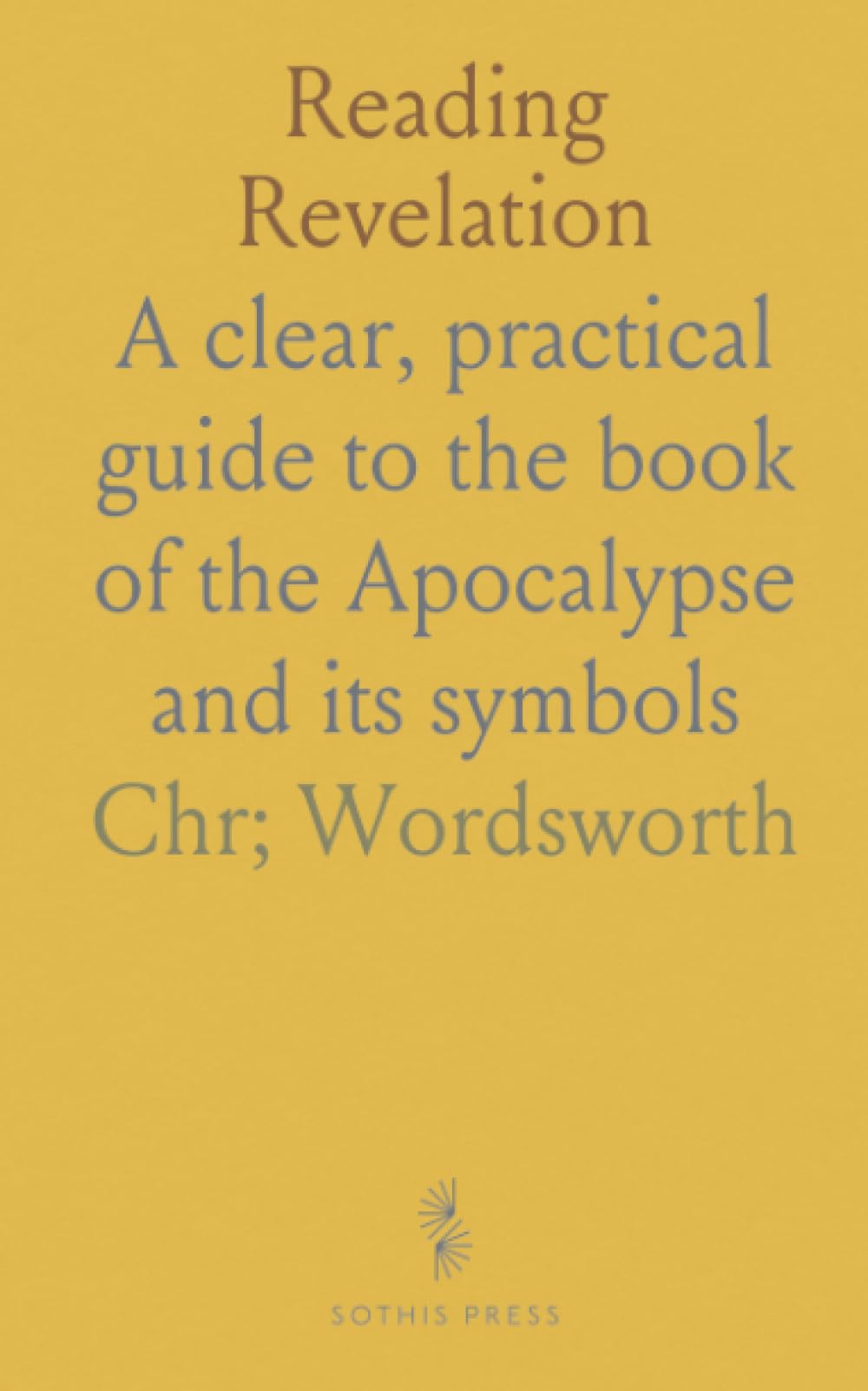 Reading Revelation: A clear, practical guide to the book of the Apocalypse and its symbols