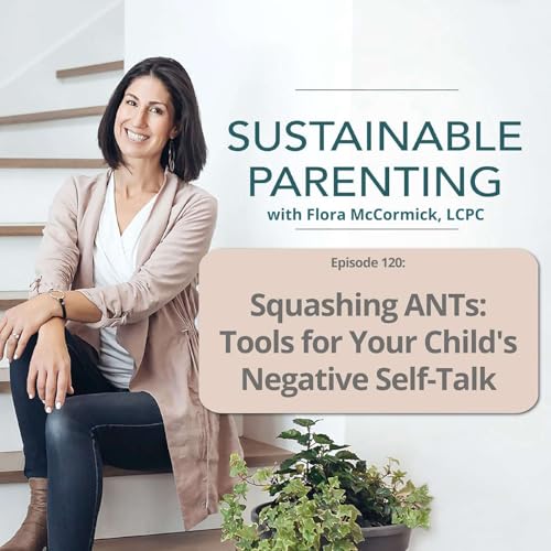 120. Squashing ANTs: Tools for Your Child's Negative Self-Talk Podcast Por arte de portada