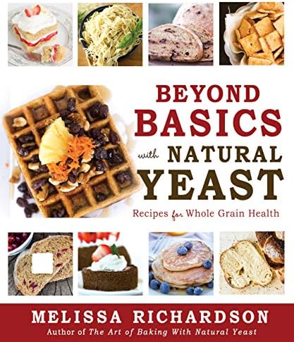 Beyond Basics with Natural Yeast: Recipes for Whole Grain Health