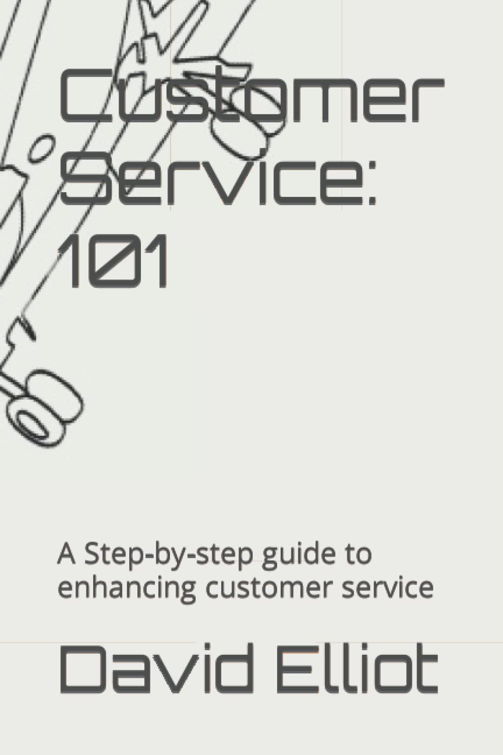 Customer Service: 101: A Step-by-step guide to enhancing customer service