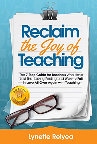Reclaim the Joy of Teaching: The 7 Step Guide for Teachers who have lost that loving feeling and want to fall in love all over again with teaching