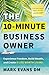 The 10-Minute Business Owner: Experience Freedom, Build Wealth, and Create a Life Worth Living