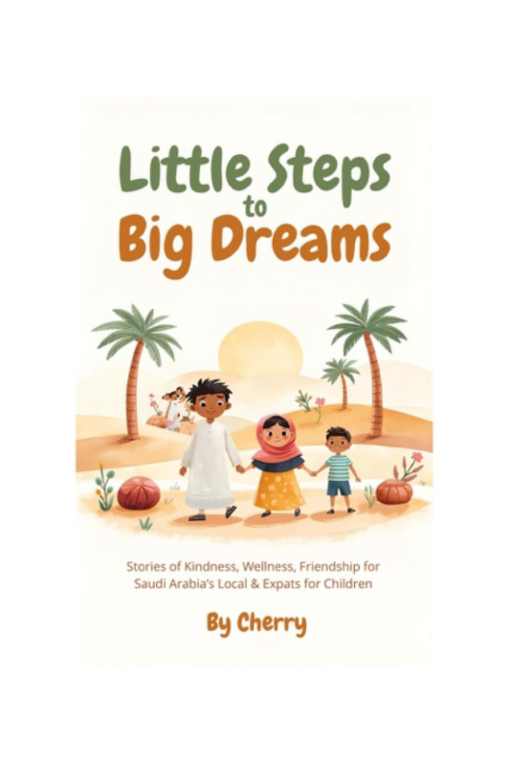 Little Steps to Big Dreams: Stories of Kindness, Wellness, Friendship for Saudi Arabia’s Local and Expats