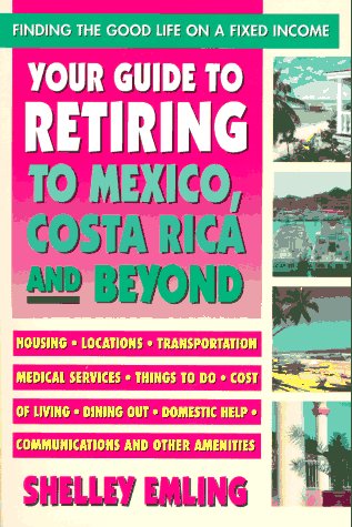 Your Guide to Retiring to Mexico, Costa Rica and Beyond: Finding the Good Life on a Fixed Income [Lingua Inglese]