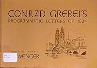 Conrad Grebel's programmatic letters of 1524,: With facsimiles of the original German script of Grebel's letters 083611616X Book Cover