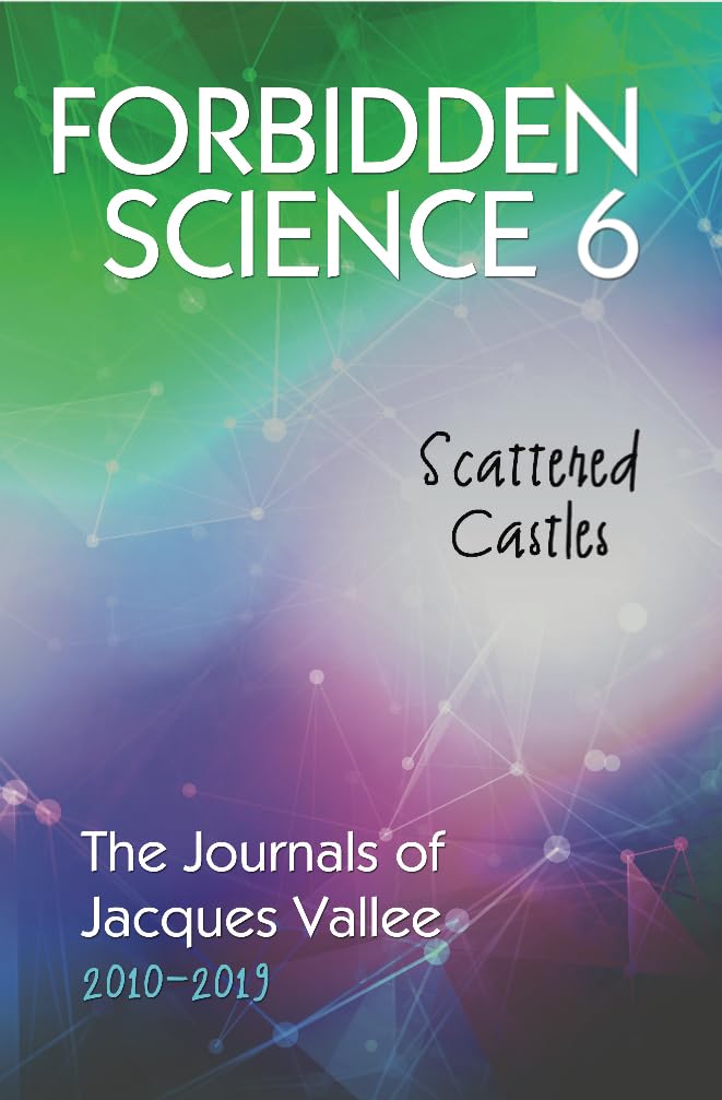 Forbidden Science 6: Scattered Castles, The Journals of Jacques Vallee 2010-2019