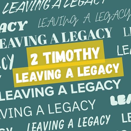 Leaving A Legacy - 2 Timothy 4: Paul's Last Written Words - Owen Prout
