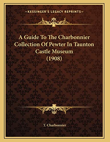 A Guide To The Charbonnier Collection Of Pewter In Taunton Castle Museum (1908)