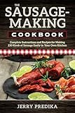 The Sausage-Making Cookbook: Complete instructions and recipes for making 230 kinds of sausage easily in your own kitchen
