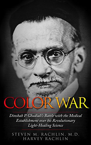 Color War: Dinshah P. Ghadiali's Battle with the Medical Establishment over his Revolutionary Light-Healing Science