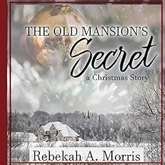 The Old Mansion's Secret: A Christmas Story Audiobook By Rebekah A. Morris cover art
