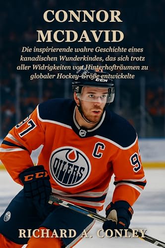 CONNOR MCDAVID BIOGRAFIE: Die inspirierende wahre Geschichte eines kanadischen Wunderkindes, das sich trotz aller Widrigkeiten von Hinterhofträumen zu ... Hockey-Größe entwickelte (German Edition)
