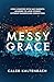 Messy Grace: How a Pastor with Gay Parents Learned to Love Others Without Sacrificing Conviction