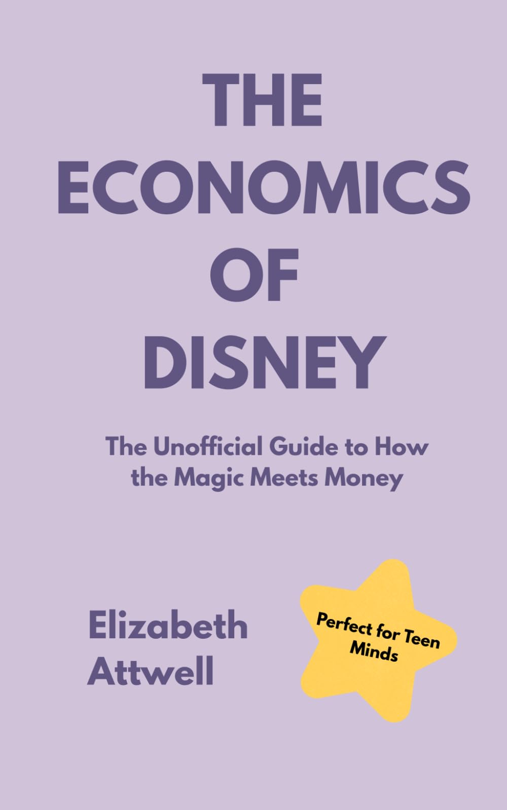 The Economics of Disney: The Unofficial Guide to How the Magic Meets Money — Perfect for GCSE and A-Level Economics Students