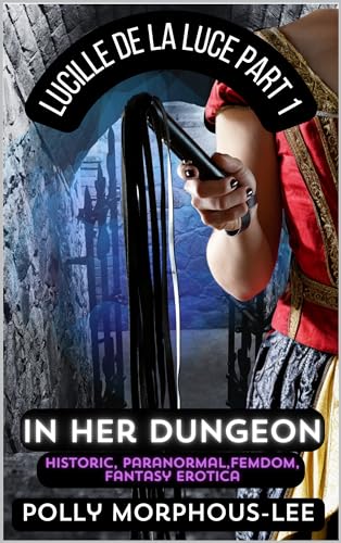 Lucille de la Luce - Part 1 - In Her Dungeon: Historic, Paranorma, Femdom, Fantasy Erotica