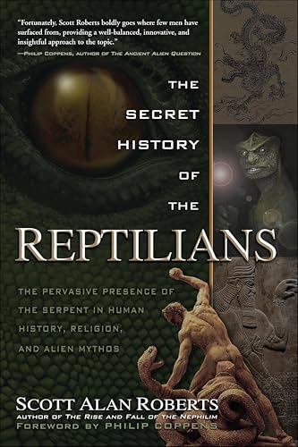 The Secret History of the Reptilians: The Pervasive Presence of the Serpent in Human History, Religion and Alien Mythos