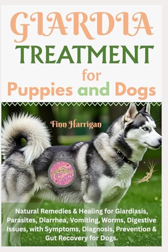 Giardia Treatment for Puppies and Dogs: Natural Remedies & Healing for Giardiasis, Parasites, diarrhea, Vomiting, Worms, Digestive Issues, with Symptoms Diagnosis, Prevention & Gut Recovery for Dogs